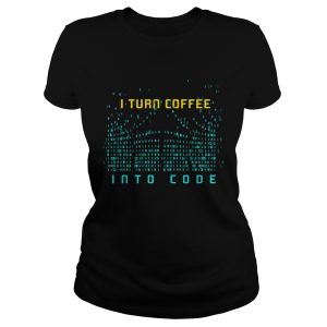 I Turn Coffee Into Code T Shirt Programming Computers Geek Gift T Shirt 1