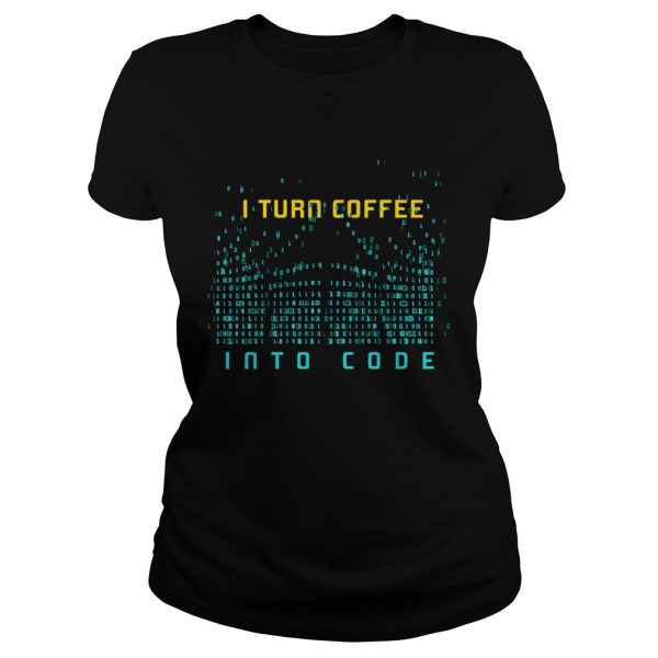 I Turn Coffee Into Code T-Shirt Programming Computers Geek Gift T-Shirt