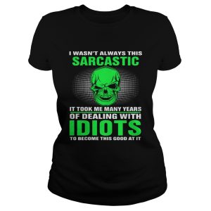 I Wasn't Always This Sarcastic It Took Me Many Years Of Dealing Shirt 1