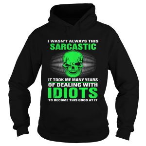 I Wasn’t Always This Sarcastic It Took Me Many Years Of Dealing Shirt 1 I Wasn't Always This Sarcastic It Took Me Many Years Of Dealing Shirt 2