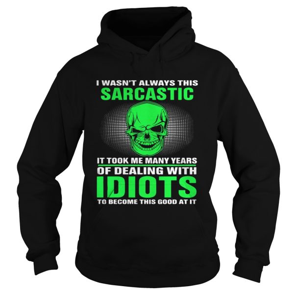 I Wasn’t Always This Sarcastic It Took Me Many Years Of Dealing Shirt