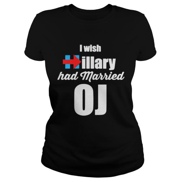 I Wish Hillary Had Married OJ Shirt