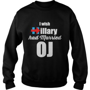 I Wish Hillary Had Married OJ Shirt 2 I Wish Hillary Had Married OJ Shirt 3