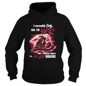 I Would Say Go to Hell but I Never Want to See You Again Shirt 1
