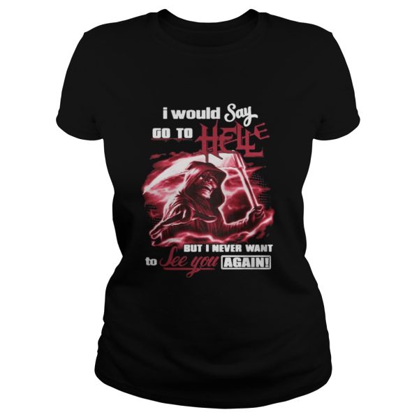 I Would Say Go to Hell but I Never Want to See You Again Shirt