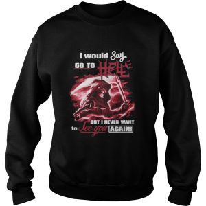 I Would Say Go to Hell but I Never Want to See You Again Shirt 3