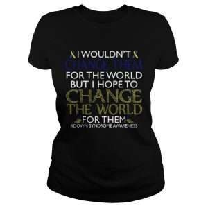 I Wouldn't Change Them For The World Shirt 1