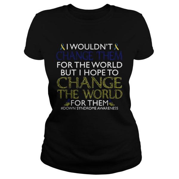 I Wouldn’t Change Them For The World Shirt