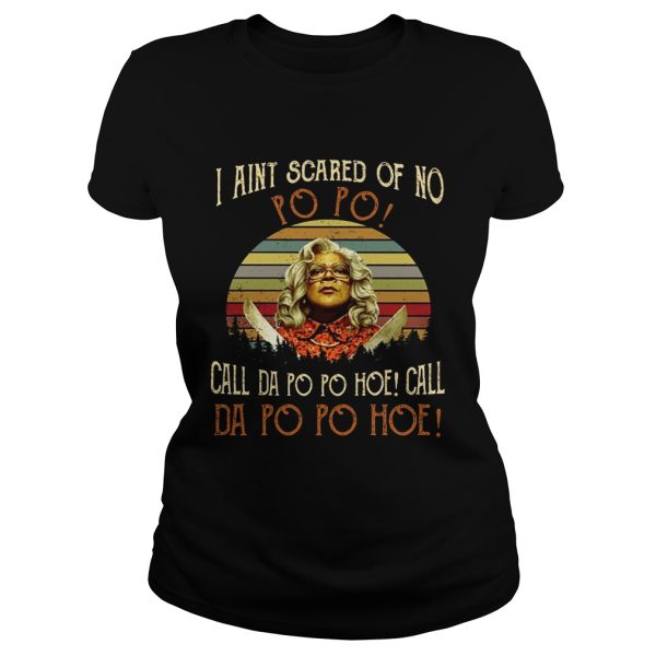 I ain’t scared of no po po call da po po hoe shirt