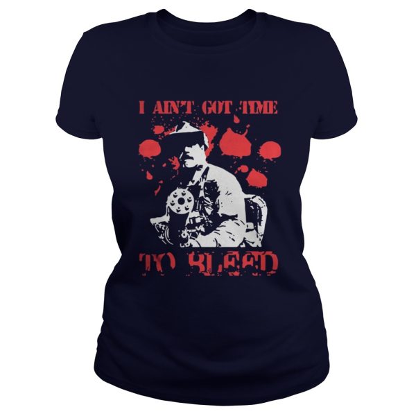 I aint got time to bleed shirt