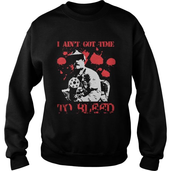 I aint got time to bleed shirt