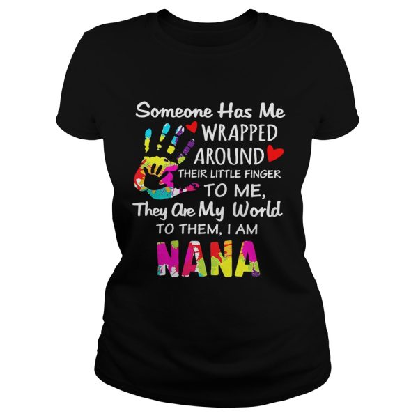 I am Nana someone has me wrapped around their little finger to me they are my world to them shirt