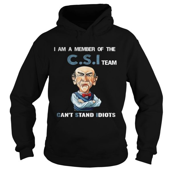 I am a member of the C.S.I team can’t stand idiots shirt