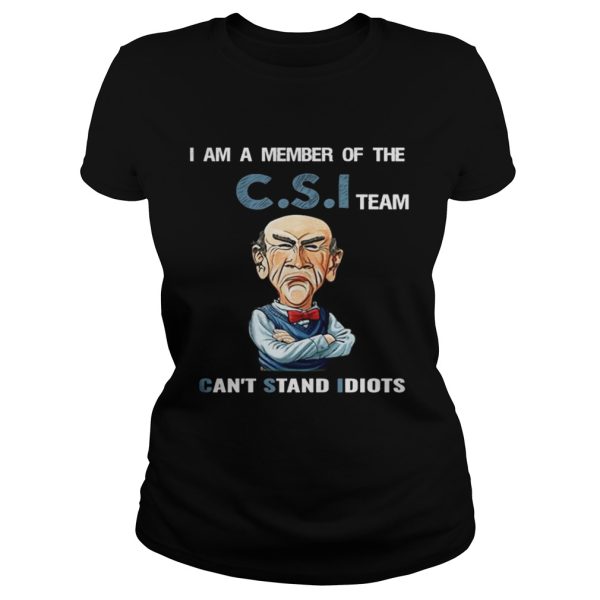 I am a member of the C.S.I team can’t stand idiots shirt