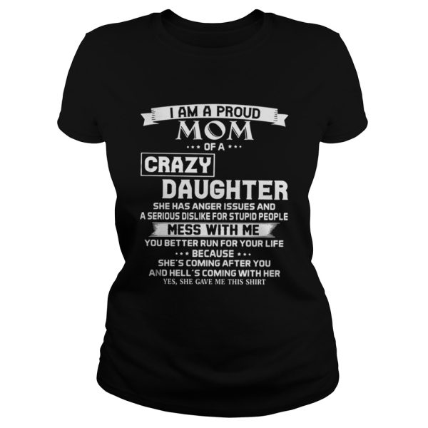 I am a proud mom of a crazy daughter she has anger issues and a serious shirt