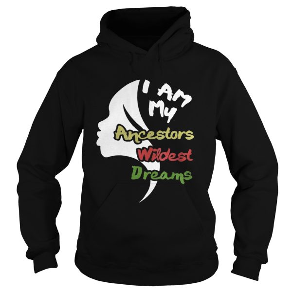 I am my ancestors wildest dreams shirt