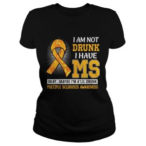 I am not drunk I have MS okay maybe Im a lil drunk multiple sclerosis awareness shirt 2