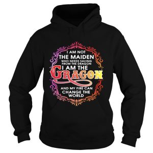 I am not the maiden who needs saving from the dragon I'm the dragon and my fire can change the world shirt 2