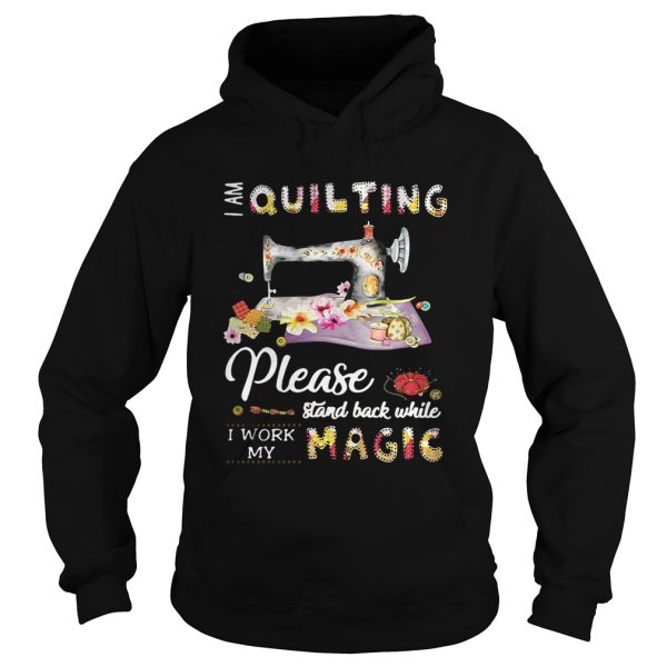 I am quilting please stand back while I work my magic shirt