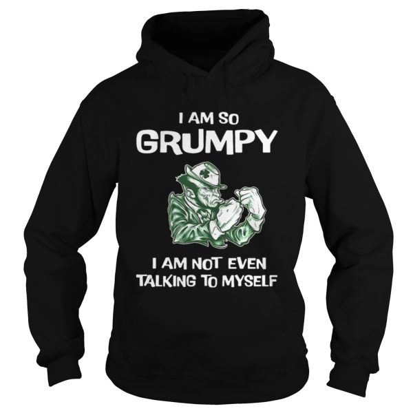 I am so grumpy i am not even talking to myself shirt