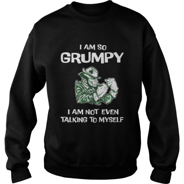 I am so grumpy i am not even talking to myself shirt