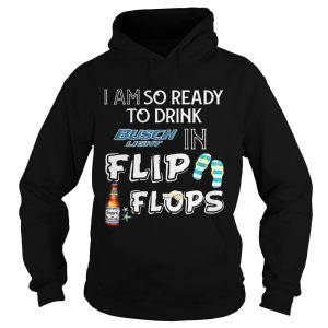 I am so ready to drink Busch Light in flip flops T Shirt 2