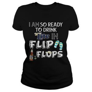 I am so ready to drink Miller Lite in flip flops T Shirt 1