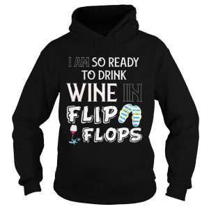 I am so ready to drink wine in flip flops shirt 2