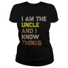 I am the uncle and I know things shirt