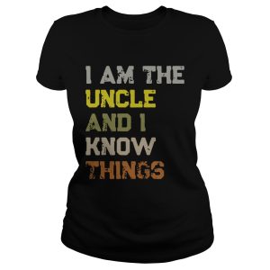 I am the uncle and I know things shirt 1