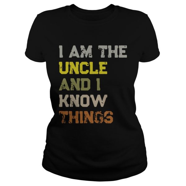 I am the uncle and I know things shirt