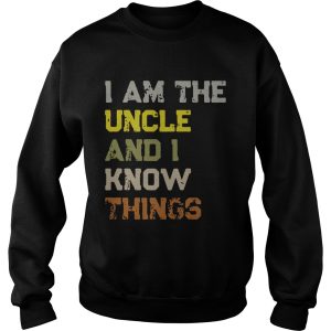 I am the uncle and I know things shirt 2 I am the uncle and I know things shirt 3
