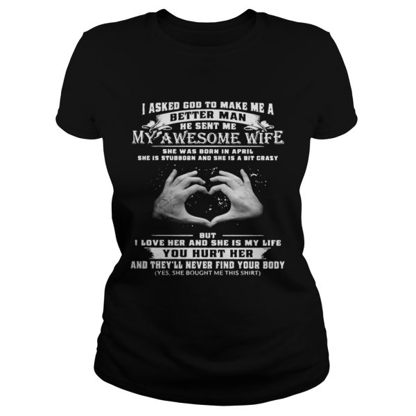 I asked god to make me a better he sent me my awesome wife shirt