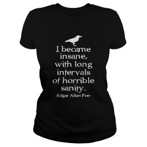 I became insane with long intervals of horrible sanity Edgar Allan Poe shirt 1