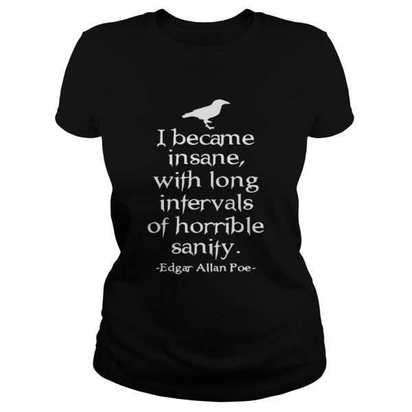 I became insane with long intervals of horrible sanity Edgar Allan Poe shirt