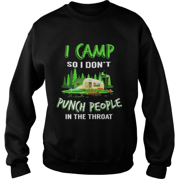 I camp so I dont punch people in the throat shirt