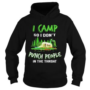I camp so I dont punch people in the throat shirt 3