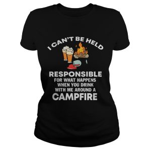 I can't be held responsible for what happen when you drink campfire shirt 1