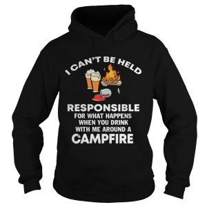I can’t be held responsible for what happen when you drink campfire shirt 1 I can't be held responsible for what happen when you drink campfire shirt 2