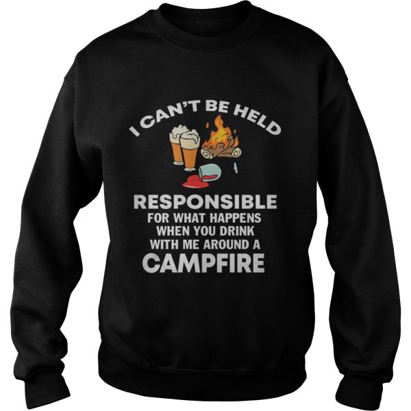 I can’t be held responsible for what happen when you drink campfire shirt