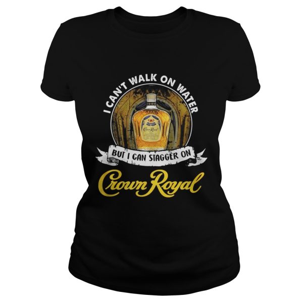 I can’t not walk on water but I can stagger on Crown Royal shirt