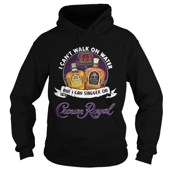 I can’t walk on water but I can stagger on Crown Royal shirt