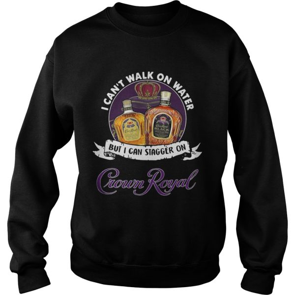 I can’t walk on water but I can stagger on Crown Royal shirt