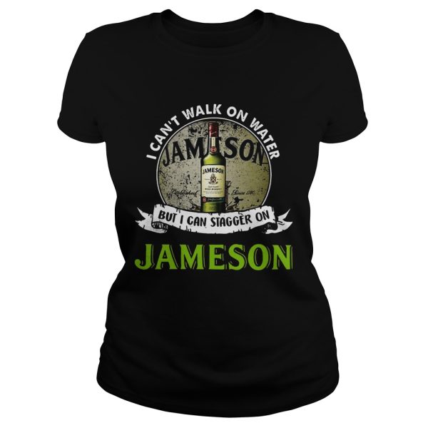 I can’t walk on water but I can stagger on Jameson shirt