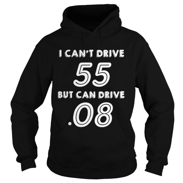 I cant drive 55 but I can drive 08 shirt