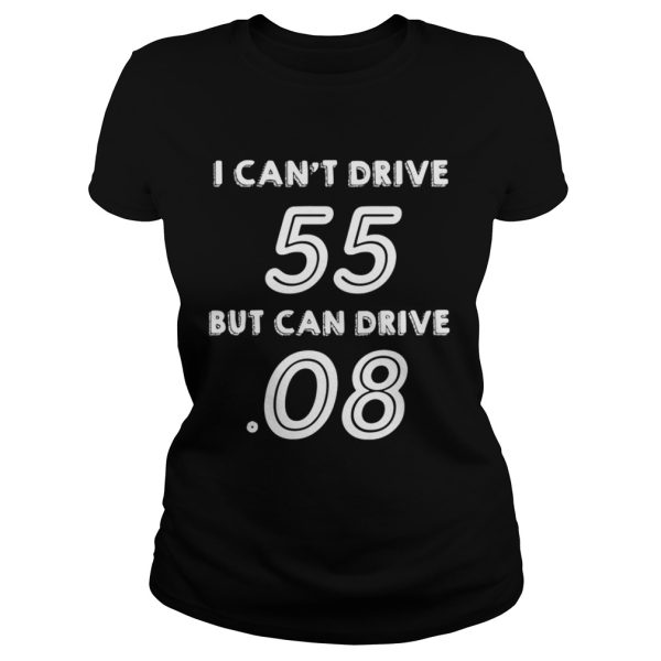 I cant drive 55 but I can drive 08 shirt