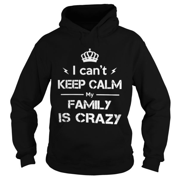 I cant keep calm my family is crazy shirt