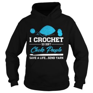I crochet so I don't choke people save a life send yarn shirt 1