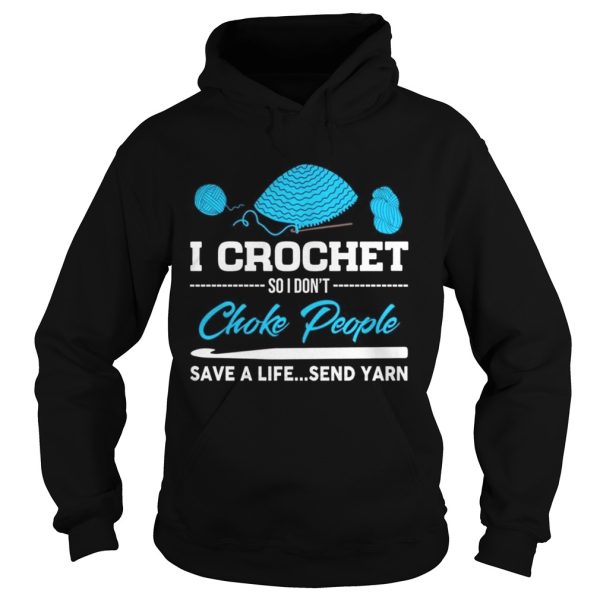 I crochet so I don’t choke people save a life send yarn shirt