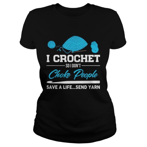 I crochet so I don’t choke people save a life send yarn shirt